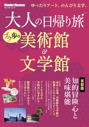 大人の日帰り旅 ブラ歩き美術館＆文学館　首都圏知的冒険心と美味堪能【電子書籍】[ アーク・コミュニケーションズ ]