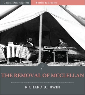 Battles & Leaders of the Civil War: The Removal of McClellan (Illustrated Edition)ydqЁz[ Richard B. Irwin ]