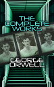 The Complete Works Novels, Memoirs, Poetry, Essays, Book Reviews & Articles: 1984, Animal Farm, Down and Out in Paris and London, Prophecies of Fascism…【電子書籍】[ George Orwell ]