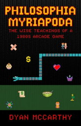 Philo<strong>sophia</strong> Myriapoda___ The Wise Teachings of a 1980s Arcade Game【電子書籍】[ Dyan McCarthy ]