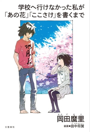 学校へ行けなかった私が「あの花」「ここさけ」を書くまで【電子書籍】[ 岡田麿里 ]