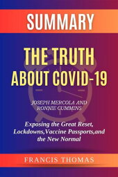 Summary of The Truth about COVID-19 by Joseph Mercola and Ronnie Cummins___Exposing the Great Reset, Lockdowns, Vaccine Passports, and the New Normal A Comprehensive Summary【電子<strong>書籍</strong>】[ thomas francis ]