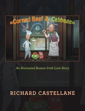 Corned Beef & Cabbage An Animated Boston-Irish Love Story【電子書籍】[ Richard Castellane ]