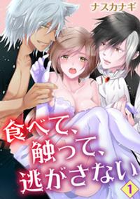 食べて、触って、逃がさない1【電子書籍】[ ナスカナギ ]