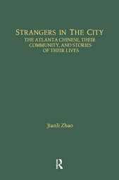 Strangers in the City The Atlanta Chinese, Their Community and Stories of Their Lives【電子書籍】[ Jianli Zhao ]