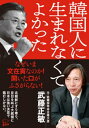 韓国人に生まれなくてよかった【電子書籍】[ 武藤正