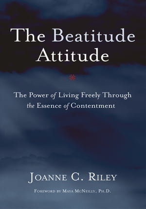 The Beatitude Attitude The Power of Living Freely Through the Essence of Contentment【電子書籍】[ Joanne C. Riley ]