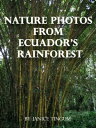 Nature Photos from Ecuador's Rainforest【電子書籍】[ Janice Tingum ]