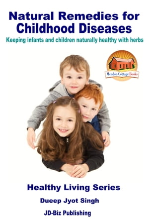 <strong>Natural</strong> Remedies for Childhood Diseases___ Keeping Infants and Children <strong>Natural</strong>ly Healthy w<strong>it</strong>h Herbs【電子書籍】[ Dueep Jyot Singh ]