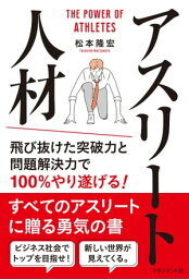 アスリート人材 飛び抜けた突破力と問題解決力で100％やり遂げる！【電子書籍】[ 松本 隆宏 ]