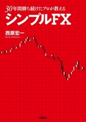 30年間勝ち続けたプロが教えるシンプルFX【電子書籍】[ 西原宏一 ]