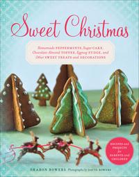 Sweet ChristmasHomemade Peppermints Sugar Cake Chocolate-Almond Toffee Eggnog Fudge and Other Sweet Treats and DecorationsydqЁz[ Sharon Bowers ]