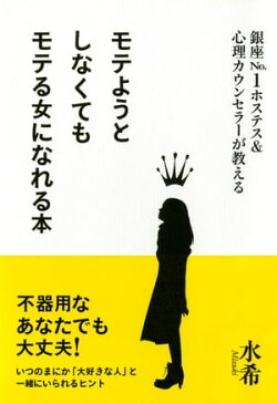 銀座No．1ホステス＆心理カウンセラーが教える モテようとしなくてもモテる女になれる本（大和出版）【電子書籍】[ 水希 ]