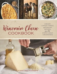 Wisconsin Cheese Cookbook Creamy, Cheesy, Sweet, and Savory Recipes from <strong>the</strong> State’s Best Creameries【電子書籍】[ Kristine Hansen ]