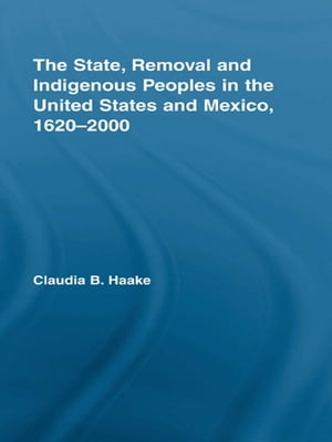 The State Removal and Indigenous Peoples in the United States and Mexico 1620-2000ydqЁz[ Claudia Haake ]