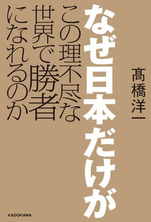 なぜ日本だけがこの理不尽な世界で勝者になれるのか【電子書籍】[ 高橋　洋一 ]