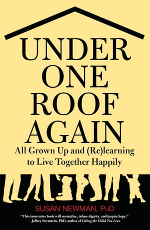 Under One Roof Again All Grown Up and (Re)learning to Live Together Happily【電子書籍】[ Susan Newman, Ph.D. ]