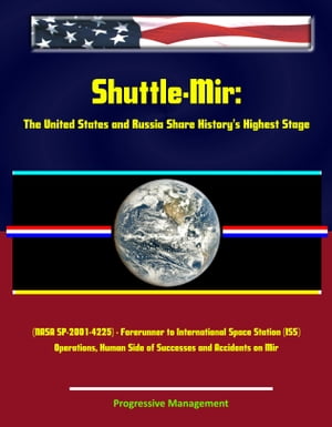 Shuttle-Mir: The United States and Russia Share History's Highest Stage (NASA SP-2001-4225) - Forerunner to International Space Station (ISS) Operations Human Side of Successes and Accidents on Mir【電子書籍】[ Progressive Management ]