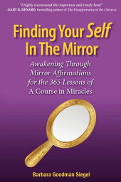 F<strong>in</strong>d<strong>in</strong>g Your Self <strong>in</strong> <strong>the</strong> Mirror Awak<strong>in</strong>g Through Mirror Affirmations for <strong>the</strong> 365 Lessons of a Course <strong>in</strong> Miracles【電子書籍】[ Barbara Good<strong>man</strong> Siegel ]