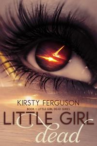 Little Girl Dead【電子書籍】[ Kirsty Ferguson ]