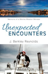 Unexpected Encounters Memoirs of a Marine Mission Minister【電子書籍】[ J. Berkley Reynolds ]
