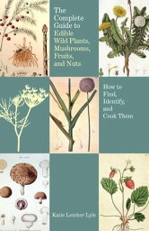 The Complete Guide to Edible Wild Plants, Mushrooms, Fruits, <strong>and</strong> Nuts, 2nd How to Find, Identify, <strong>and</strong> Cook Them【電子書籍】[ Katie Letcher Lyle ]