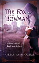The Fox and the Bowman A Short Story of Magic and Archery【電子書籍】[ Sebastien de Castell ]