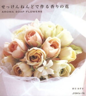 せっけんねんどで作る香りの花【電子書籍】[ 香月あずさ ]...:rakutenkobo-ebooks:15819730