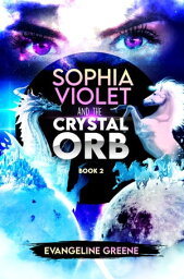 Sophia Violet and the Crystal Orb【電子書籍】[ Evangeline Greene ]