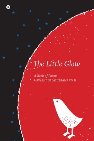 The Little Glow A Book of Poems【電子書籍】[ Urvashi Balasubramaniam ]