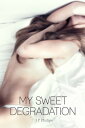 My Sweet Degradation【電子書籍】[ J P Philips ]