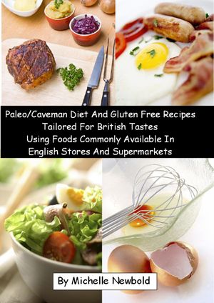 Paleo/Cave<strong>man</strong> Diet And Gluten Free Recipes Tailored For British Tastes Using Foods Commonly Available In English Stores And Supermarkets【電子書籍】[ Michelle Newbold ]
