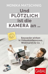 Und pl?tzlich ist die Kamera an ... Souver?n wirken in Vi<strong>deoko</strong>nferenzen, Webinaren & Co.【電子書籍】[ Monika Matschnig ]