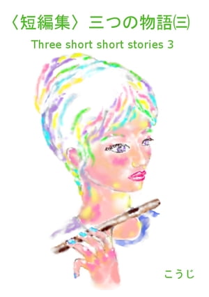 〈短編集〉三つの物語（三）Three short short stories 3【電子書籍】[ こうじ ]