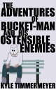 The Adventures of Bucket-Man and His Ostensible Enemies【電子書籍】[ Kyle Timmermeyer ]