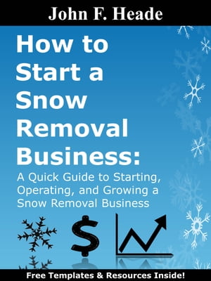 How to Start a Snow Removal BusinessA Quick Guide to Starting Operating and Growing a Snow Removal BusinessydqЁz[ John F. Heade ]