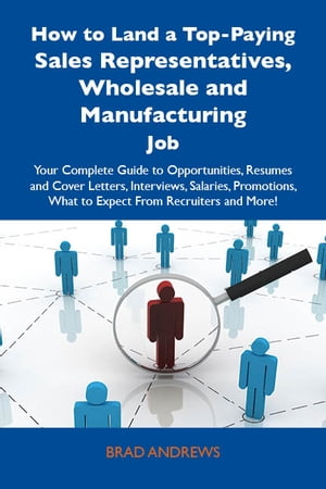 How to Land a Top-Paying Sales Representatives, Wholesale and Manufacturing Job: Your Complete Guide to Opportunities, Resumes and Cover Letters, Interviews, Salaries, Promotions, What to Expect From Recruiters and MoreydqЁz[ Brad Andrews ]