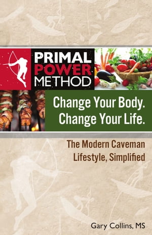 Primal Power Method Change Your Body. Change Your Life. The Modern Cave<strong>man</strong> Lifestyle Simplified【電子書籍】[ Gary Collins, MS ]
