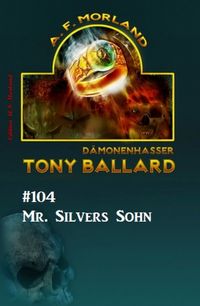 Tony Ballard #104: Mr. Silvers Sohn【電子書籍】[ A. F. Morland ]