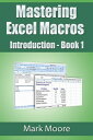 Mastering Excel Macros: Introduction Mastering Excel Macros, #1【電子書籍】[ Mark Moore ]