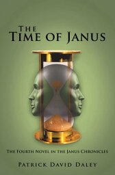 The Time of Janus The Fourth Novel in <strong>the</strong> Janus Chronicles【電子書籍】[ Pa<strong>trick</strong> David Daley ]