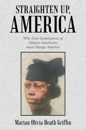 Straighten Up, America Why New Generations <strong>of</strong> African-Americans Must Change America【電子書籍】[ Marian Olivia Heath Griffin ]