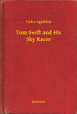Tom Swift and His Sky Racer【電子書籍】[ Victor Appleton ]