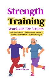 30 Essential Balance Exerc<strong>is</strong>es For Seniors To Prevent Fall, Back Pain And Build Strength. Strength Training Workouts For Seniors Over 60【電子書籍】[ Akano Tessy ]