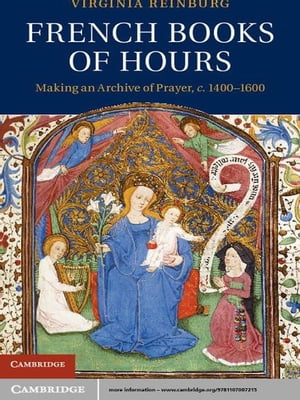 French Books of Hours Making an Archive of Prayer, c.1400?1600【電子書籍】[ Virginia Reinburg ]