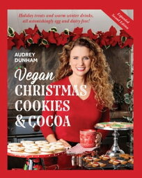 Vegan Christmas Cookies and Cocoa, expanded 2nd edition Holiday treats and warm winter drinks, all astonishingly egg and dairy-free!【電子書籍】[ Audrey Dunham ]