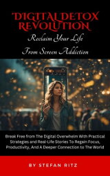 Digital Detox Revolution 'Reclaim Your Life From Screen Addiction' - Break <strong>Free</strong> from The Digital Overwhelm With Practical Strategies and Real-Life Stories To Regain Focus, Productivity, And A Deeper Connection to The <strong>World</strong>.【電子書籍】