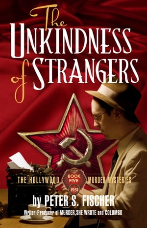 The Unkindness of Strangers The Hollywood Murder Mysteries Book Five【電子書籍】[ Peter S. Fischer ]