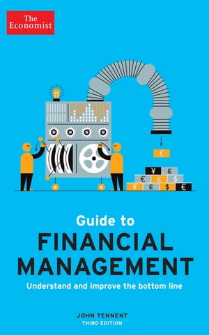 The Economist Guide to Financial Management 3rd EditionUnderstand and Improve the Bottom Line【電子書籍】[ John Tennent ]