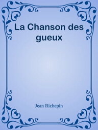 La Chanson des gueux【電子書籍】[ Jean Richepin ]